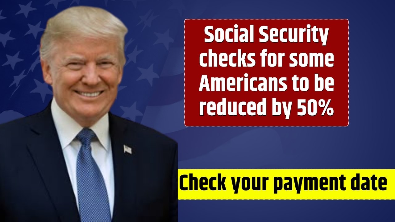 Social Security checks for some Americans to be reduced by 50%