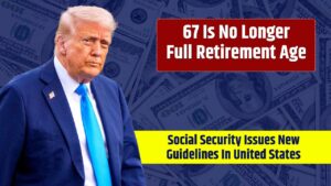 67 Is No Longer Full Retirement Age – Social Security Issues New Guidelines For Retirement In United States