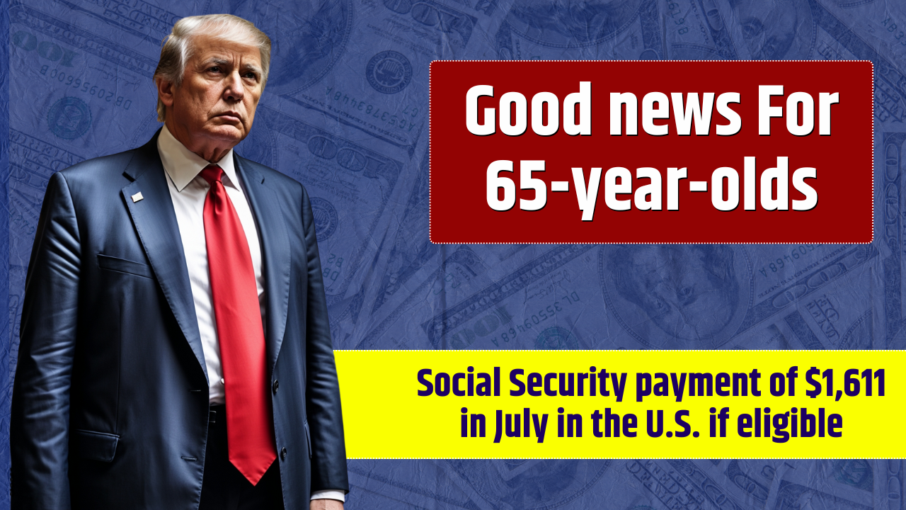 Good news for 65-year-olds: Collect a Social Security payment of $1,611 in July in the U.S. if eligible